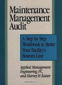 Maintenance Management Audit: A Step-By-Step Workbook to Better Your Facility