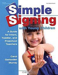 Simple Signing with Young Children: A Guide for Infant, Toddler, and Preschool Teachers