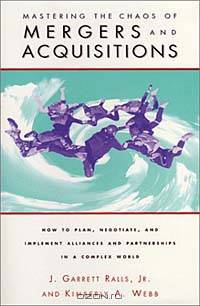 Mastering the Chaos of Mergers and Acquisitions : How to Plan, Negotiate, and Implement Alliances and Partnerships in a Complex World