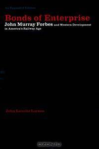 Bonds of Enterprise: John Murray Forbes and Western Development in America
