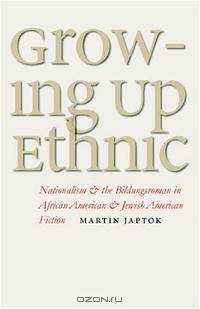 Growing Up Ethnic: Nationalism and the Bildungsroman in African American and Jewish American Fiction