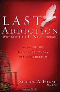 The Last Addiction: Own Your Desire, Live Beyond Recovery, Find Lasting Freedom