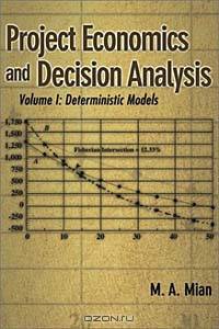 Project Economics and Decision Analysis: Volume 1: Deterministic Models