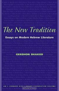 The New Tradition: Essays on Modern Hebrew Literature (I. Edward Kiev Library Foundation Book)