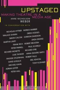 Upstaged: Making Theatre In A Media Age