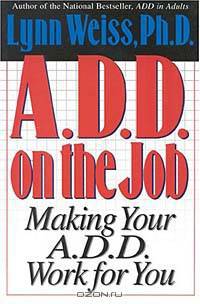A.D.D. on the Job: Making Your A.D.D. Work for You
