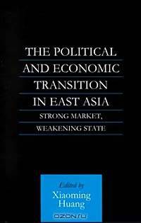 The Political and Economic Transition in East Asia: Strong Market, Weakening State