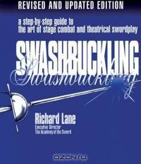 Swashbuckling : A Step-by-Step Guide to the Art of Stage Combat and Theatrical Swordplay - Revised and Updated Editi