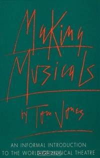 Making Musicals : An Informal Introduction to the World of Musical Theater