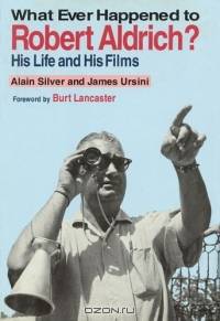 Whatever Happened to Robert Aldrich? : His Life and His Films