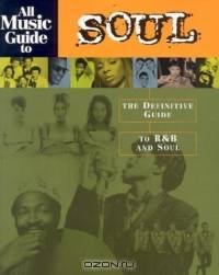 All Music Guide to Soul: The Definitive Guide to R&B and Soul