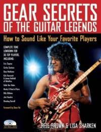 Gear Secrets of the Guitar Legends: How to Sound Like Your Favorite Players