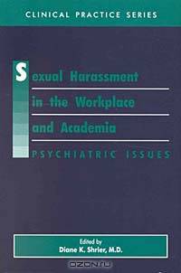 Sexual Harassment in the Workplace and Academia: Psychiatric Issues (Clinical Practice, 38)