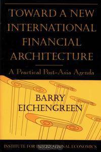 Toward a New International Financial Architecture: A Practical Post-Asia Agenda