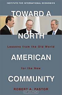 Toward a North American Community: Lessons from the Old World for the New