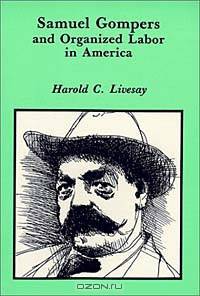 Samuel Gompers and Organized Labor in America