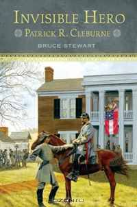Invisible Hero: Patrick R. Cleburne