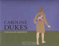 Caroline Dukes: Concealed Memories