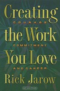 Creating the Work You Love: Courage, Commitment and Career