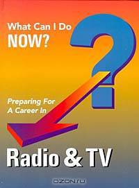 Preparing for a Career in Radio & TV (What Can I Do Now?)
