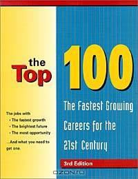 The Top 100: The Fastest Growing Careers in the 21st Century (Top 100, 3rd Ed)