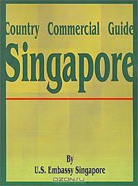 Country Commercial Guide: Singapore (Country Commercial Guides)