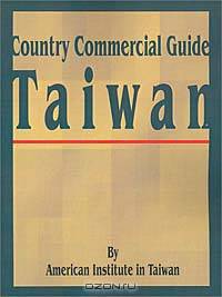 Country Commercial Guide: Taiwan (Country Commercial Guides)