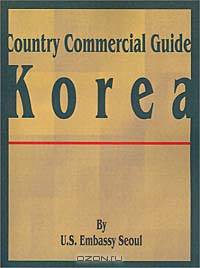 Country Commercial Guide: Korea (Country Commercial Guides)
