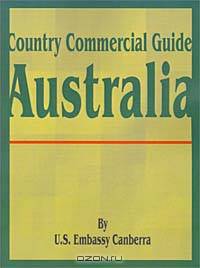 Country Commercial Guide: Australia (Country Commercial Guides)