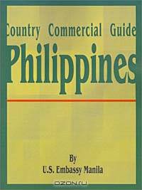 Country Commercial Guide: Philippines (Country Commercial Guides)