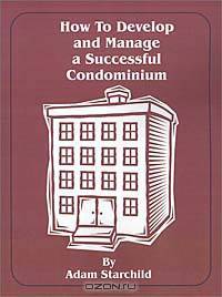 How to Develop and Manage a Successful Condominium
