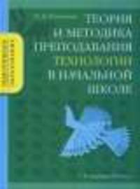 Теория и методика преподавания технологии в начальной школе. Уч. пособие.