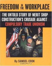 Freedom in the WorkPlace: The Untold Story of Merit Shop Construction