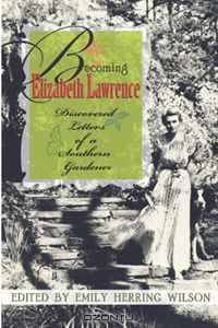 Becoming Elizabeth Lawrence: Discovered Letters of a Southern Gardener