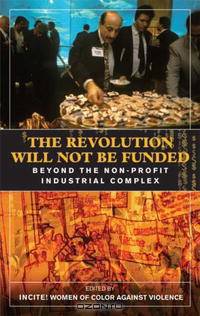 Revolution Will Not Be Funded: Beyond the Non-Profit Industrial Complex