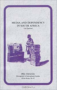 Media and Dependency in South Africa: A Case Study of the Press and the Ciskei Homeland (Monographs in International Studies. Africa Series, No 47)