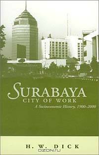 Surabaya, City of Work: A Socioeconomic History, 1900-2000 (Research in International Studies. Southeast Asia Series, No. 106)