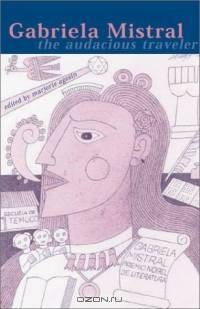 Gabriela Mistral : The Audacious Traveler (Ohio RIS Latin America Series)