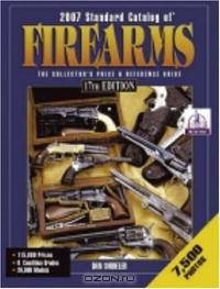 Standard Catalog of Firearms 2007: The Collectors Price And Reference Guide (Standard Catalog of Firearms)