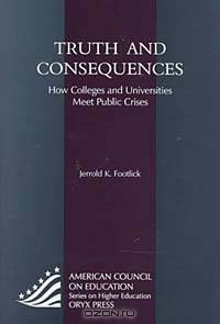 Truth and Consequences: How Colleges and Universities Meet Public Crises (American Council on Education Oryx Press Series on Higher Education)