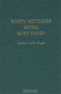 When Mothers Work, Who Pays?: