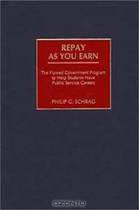 Repay As You Earn : The Flawed Government Program to Help Students Have Public Service Careers