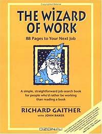The Wizard of Work: 88 Pages to Your Next Job : A Simple, Straightforward Job-Search Book for People Who