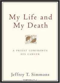 My Life and My Death: A Priest Confronts His Cancer