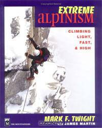 Extreme Alpinism: Climbing Light, Fast, and High