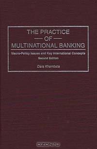 The Practice of Multinational Banking : Macro-Policy Issues and Key International Concepts, Second Edition