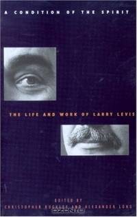 Condition Of The Spirit: The Life And Work Of Larry Levis