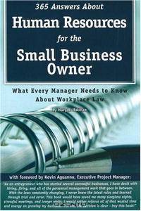 365 Answers About Human Resources for the Small Business Owner: What Every Manager Needs to Know About Work Place Law