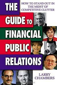 The Guide to Financial Public Relations: How to Stand Out in the Midst of Competitive Clutter