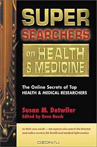 Super Searchers on Health & Medicine: The Online Secrets of Top Health & Medical Researchers